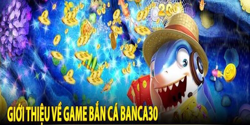 Game bắn cá Banca30 - Đại dương ảo cuốn hút