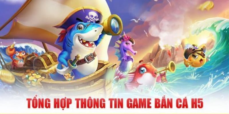 Bắn Cá H5 Đổi Thưởng - Tựa Game Giải Trí Số 1 Hiện Nay