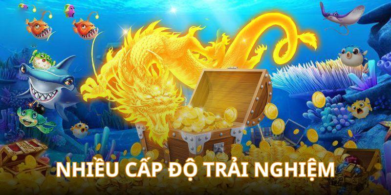 Bắn cá thần rồng có nhiều cấp độ trải nghiệm thú vị