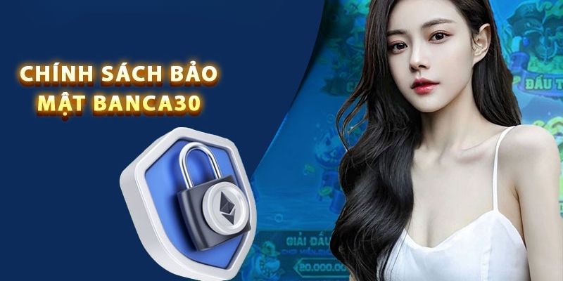 Hệ thống chính sách bảo mật Banca30 và thông tin cần biết