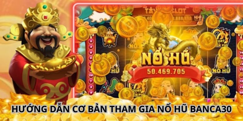 Các thao tác quay nổ hũ Banca30 đơn giản dành cho mọi đối tượng